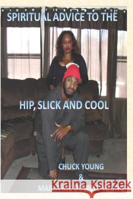 Spritual Advice to the Hip, Slick, and Cool Marla MC Dowell Young Chuck Young 9780692210550 Marla MC Dowell