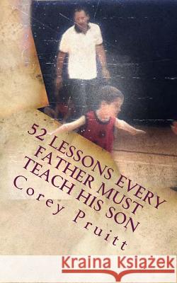 52 Lessons Every Father Must Teach His Son Corey Pruitt 9780692211069