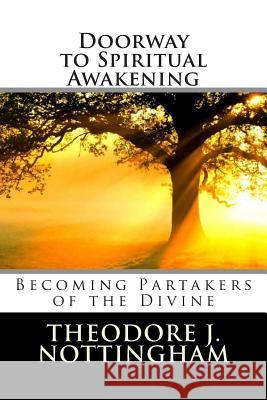 Doorway to Spiritual Awakening: Becoming Partakers of the Divine Theodore J. Nottingham 9780692211694 Theosis Books