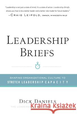 Leadership Briefs: Shaping Organization Culture to Stretch Leadership Capacity Daniels Dick 9780692211984