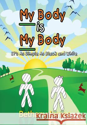 My Body Is My Body: It's as Simple as Black and White Bethany James   9780692212868 Little Hearts Matter, LLC