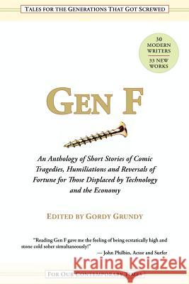Gen F: An Anthology of Short Stories for the Comic Tragedies of Our Times Gordy Grundy Tulsa Kinney Doug Harvey 9780692214916 Gordy Grundy
