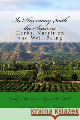 In Harmony with the Seasons: Herbs, Nutrition and Well-Being Cathy McNease 9780692215142 Mademark Publishing