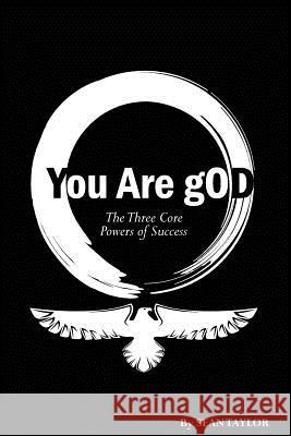 You Are gOD: The 3 Core Powers of Success Taylor, Sean 9780692215463 Wurvo, LLC