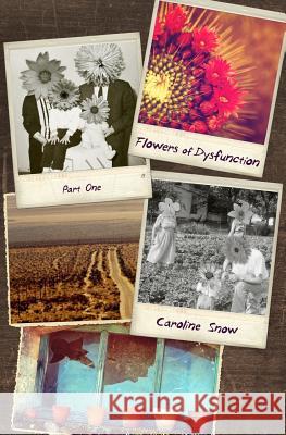 Flowers of Dysfunction, Part One Caroline Snow 9780692215500 Caroline E Snow