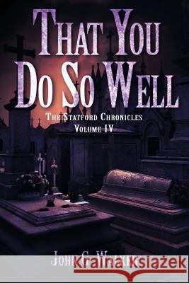 That You Do So Well: Book IV of the Statford Chronicles John G. Walker Starla a. Huchton 9780692215524