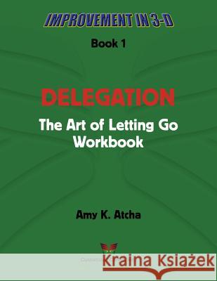 Delegation: The Art of Letting Go! Workbook Amy K. Atcha 9780692215968 Customized Caring Publishing