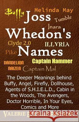 Joss Whedon's Names: The Deeper Meanings behind Buffy, Angel, Firefly, Dollhouse, Agents of S.H.I.E.L.D., Cabin in the Woods, The Avengers, Frankel, Valerie Estelle 9780692216385 Litcrit Press