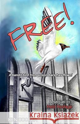 Free!: A bandit bird from prison bars has flown Cooper, Ken 9780692216699 Kcpm Publishing