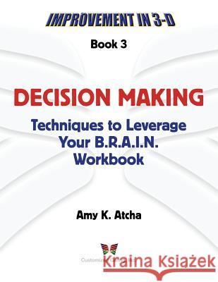 Decision Making: Techniques to Leverage Your B.R.A.I.N. Workbook Amy K. Atcha 9780692217603 Customized Caring Publishing