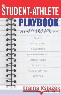 The Student-Athlete Playbook: Success in the Classroom, Sports & Life! Barry Brown 9780692217979 Bar-Red Entertainment Group