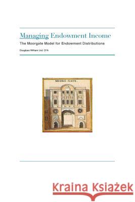 Managing Endowment Income: The Moorgate Approach to Managing Endowment Distributions Douglass Wm List 9780692218365 Charlcote Publishing, LLC