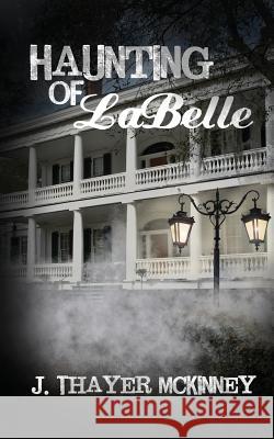 Haunting of LaBelle: Back to Hell McKinney, J. Thayer 9780692220115 J & P Enterprises, LLC / Cedar Loft Productio