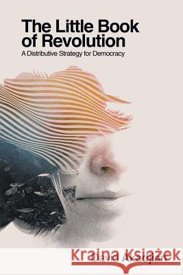 The Little Book of Revolution: A Distributive Strategy for Democracy David Akadjian Mollie Brumm Mehdi Maiez 9780692220344 David Akadjian LLC