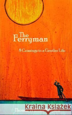 The Ferryman: 8 Crossings to a Gentler Life MR Thomas William Simpson Simpson Books 9780692221976