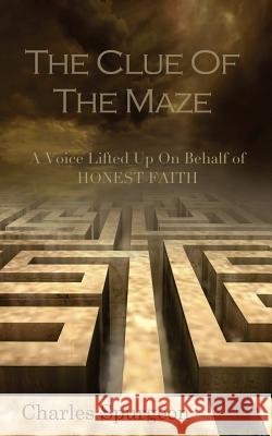 The Clue of the Maze: A Voice Lifted up on behalf of Honest Faith Spurgeon, Charles H. 9780692222300 Scattering Seed Press