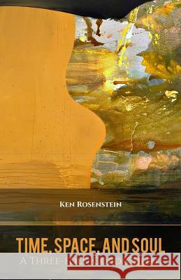 Time, Space, and Soul: A Three-fold Cord/Chord (Poems for a Renewed Jewish Liturgy) Rosenstein, Ken 9780692222669