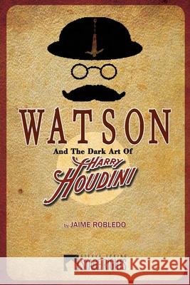 Watson and the Dark Art of Harry Houdini Jaime Robledo 9780692223048
