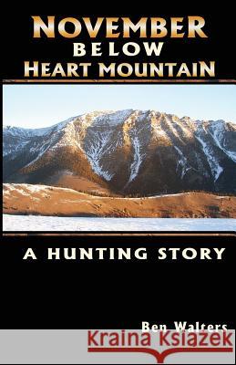 November Below Heart Mountain: A Hunting Story Ben Walters Kelly Andersson 9780692223475 Ben Walters