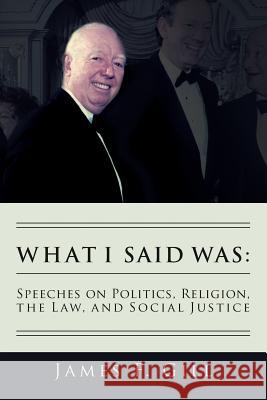 What I Said Was: Speeches on Politics, Religion, the Law, and Social Justice James F. Gill 9780692224434 Feerick Center for Social Justice, Fordham Un