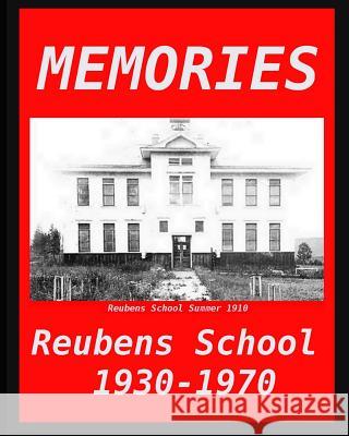 Memories: Reubens School 1930 - 1970 An Anthology                             Past Students and Teachers 9780692225660 Intermountain North Publishing