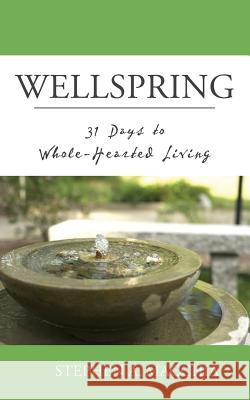 Wellspring: 31 Days to Whole-Hearted Living Stephen a. Macchia 9780692225714 Lti Publications