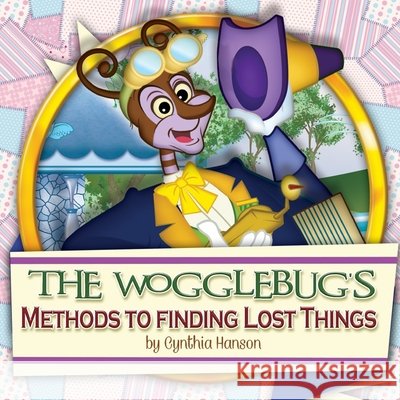 The Wogglebug's Methods to Finding Lost Things Cynthia Hanson Richard Walsh 9780692227084