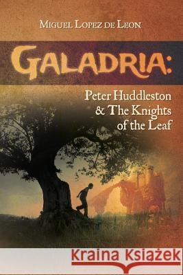 Galadria: Peter Huddleston & The Knights of the Leaf Lopez De Leon, Miguel 9780692227282