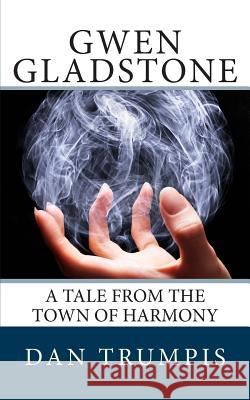 Gwen Gladstone: A Tale from the Town of Harmony Dan Trumpis 9780692227671 Wordrow Press LLC