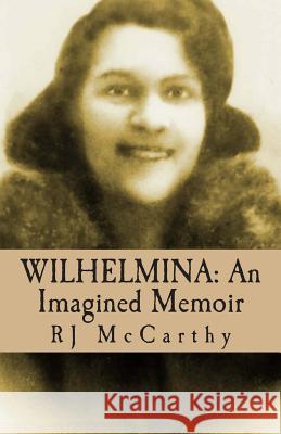 Wilhelmina: An Imagined Memoir R. J. McCarthy 9780692227954 Scuffletown Press