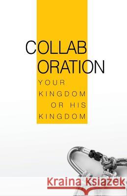 Collaboration: Your Kingdom or His Kingdom J. a. Perez 9780692228142 Keen Sight Books