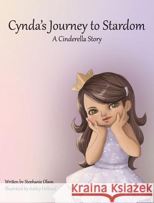 Cynda's Journey to Stardom: A Cinderella Tale Stephanie Olson Ashley Holland  9780692228180