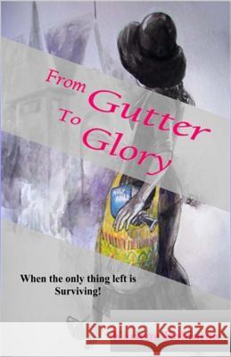 From Gutter To Glory: When All That's Left is Survival! Robinson, Karlene A. 9780692228944