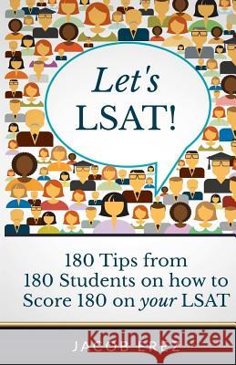 Let's LSAT: 180 Tips from 180 Students on how to Score 180 on your LSAT Erez, Jacob 9780692231487 Jacob Erez