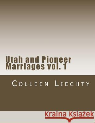 Utah and Pioneer Marriages vol. 1 Liechty, Colleen 9780692236017