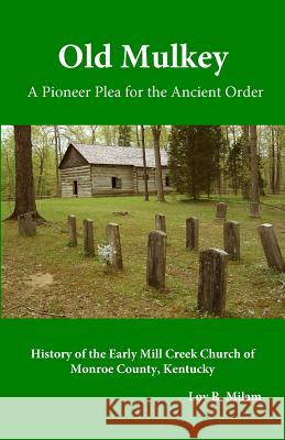 Old Mulkey: A Pioneer Plea for the Ancient Order Loy R. Milam 9780692237052