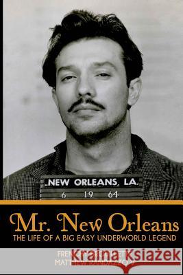 Mr. New Orleans: The Life of a Big Easy Underworld Legend Matthew Randazz Frenchy Brouillette 9780692237489 Mrv Entertainment LLC