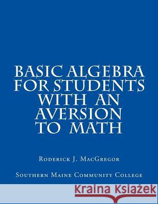 Basic Algebra for Students with an Aversion to Math MR Roderick J. MacGregor 9780692237977 Roderick J. MacGregor