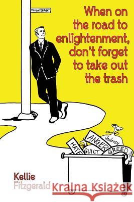 When on the Road to Enlightenment, Don't Forget to Take out the Trash Fitzgerald, Kellie 9780692238479