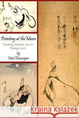 Pointing at the Moon: Teaching Martial Arts to Change Lives Neal Dunnigan 9780692240151 Global Thinking Inc