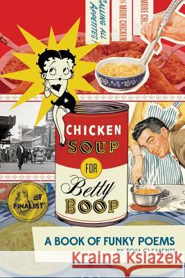 Chicken Soup for Betty Boop: a Book of Funky Poems Clements, Tom 9780692240199 Hit 'em Up Publishing