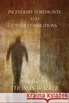 Incendiary Forefronts and Other Commotions Thomas, Lisa Walker 9780692240236