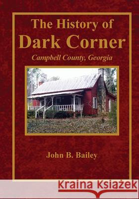 The History of Dark Corner Campbell County, Ga John B. Bailey 9780692240564 Lillium Press