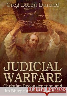 Judicial Warfare: Christian Reconstruction and Its Blueprints For Dominion Durand, Greg Loren 9780692240601 Sola Fide Publishers