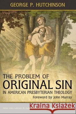 The Problem of Original Sin in American Presbyterian Theology George P. Hutchinson 9780692240618