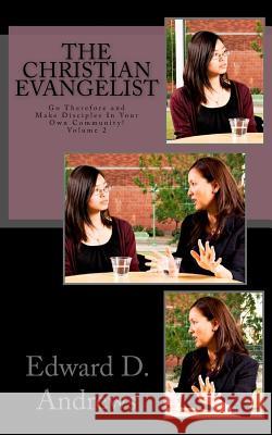 The Christian Evangelist: Go Therefore and Make Disciples In Your Own Community! Andrews, Edward D. 9780692241394