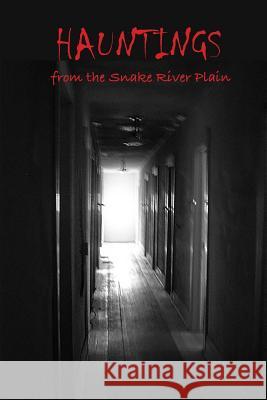 Hauntings from the Snake River Plain Bonnie Dodge Patricia Santos Marcantonio 9780692243060