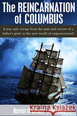 The Reincarnation of Columbus: A true epic voyage from the pain and sorrow of a father's grief, to the new world of forgiveness and love. O'Grady (Ahonu), Kevin 9780692246900