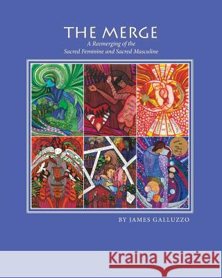 The Merge: A Reemerging of the Sacred Feminine and Sacred Masculine James Galluzzo 9780692247198 Gray Wings Press, LLC