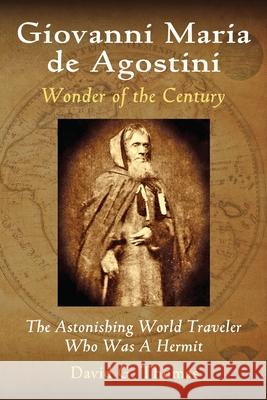 Giovanni Maria de Agostini, Wonder of the Century: The Astonishing World Traveler Who Was A Hermit Thomas, David G. 9780692247402 Doc 45 Publishing